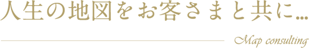 人生の地図をお客さまと共に...